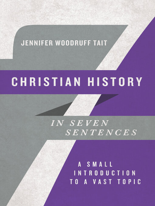 Title details for Christian History in Seven Sentences: a Small Introduction to a Vast Topic by Jennifer Woodruff Tait - Wait list